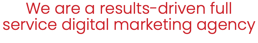 We are a results-driven full service digital marketing agency